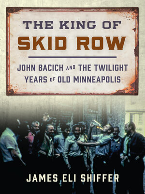 cover image of The King of Skid Row: John Bacich and the Twilight Years of Old Minneapolis